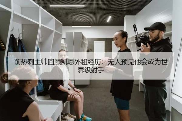 前热刺主帅回顾凯恩外租经历:无人预见他会成为世界级射手